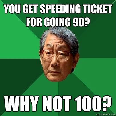 You get speeding ticket for going 90? Why not 100?  High Expectations Asian Father