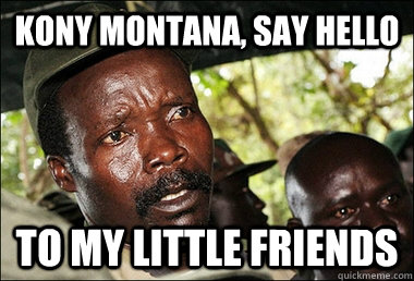 Kony Montana, Say Hello to my little friends   Kony