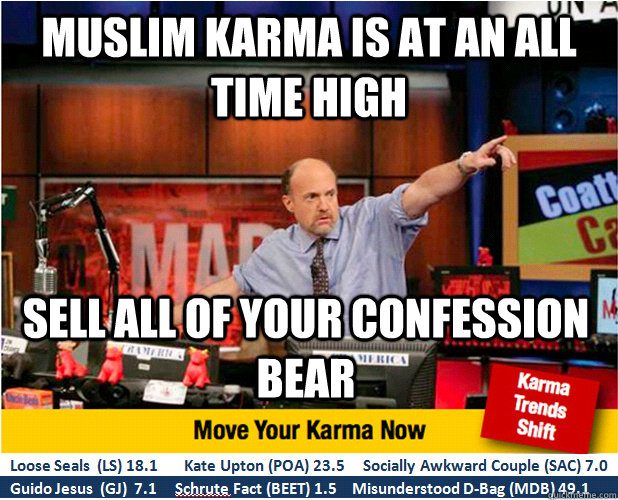 Muslim karma is at an all time high Sell all of your Confession Bear  Jim Kramer with updated ticker