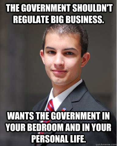  The government shouldn't regulate big business.  Wants the government in your bedroom and in your personal life.   College Conservative