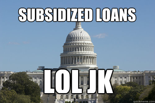 Subsidized loans lol jk  Scumbag Congress