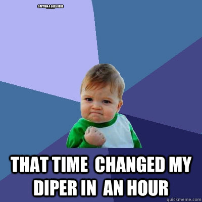  that time  changed my diper in  an hour Caption 3 goes here


















 Caption 4 goes here






  Success Kid