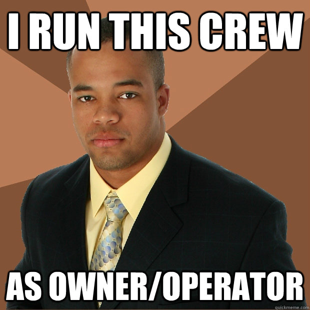 I run this crew as owner/operator  Successful Black Man