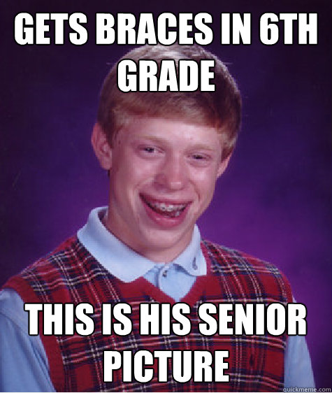 Gets braces in 6th grade This is his senior picture - Gets braces in 6th grade This is his senior picture  Bad Luck Brian