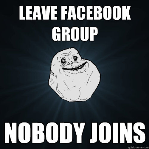 Leave facebook group nobody joins  Forever Alone