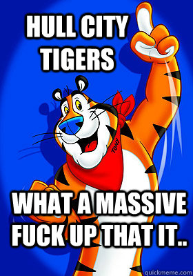 Hull City Tigers What a massive fuck up that it..  