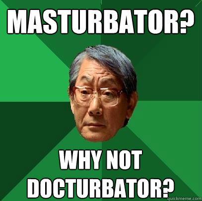 Masturbator?

 Why not Docturbator?  High Expectations Asian Father