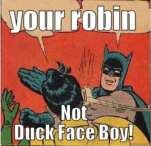 YOUR ROBIN NOT DUCK FACE BOY! Batman Slapping Robin