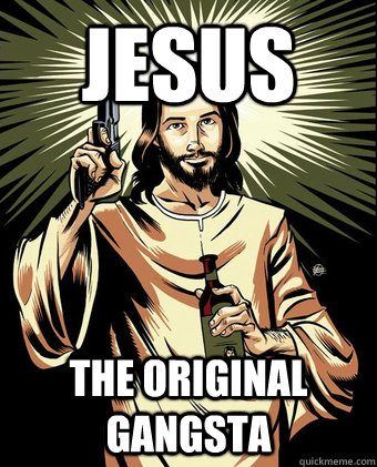 Jesus The original gangsta - Jesus The original gangsta  Jesus