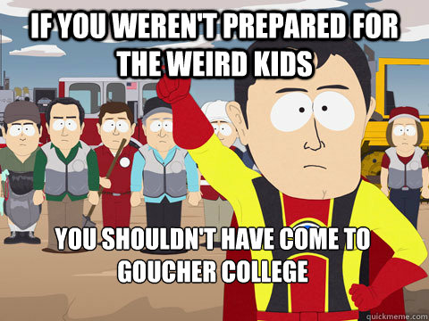 If you weren't prepared for the weird kids You shouldn't have come to Goucher College  Captain Hindsight