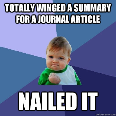 Totally winged a summary for a journal article Nailed it  Success Kid