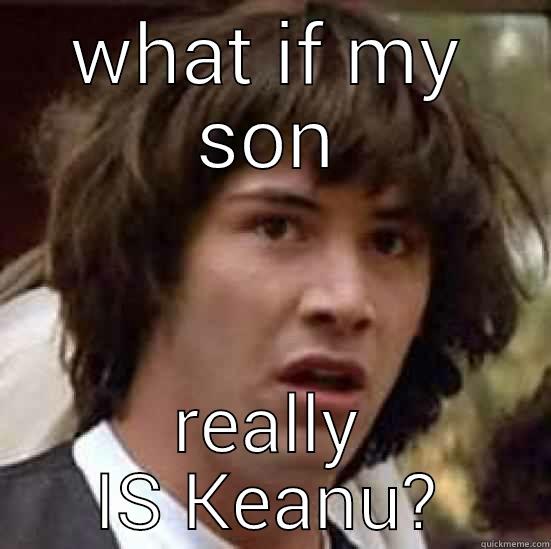 my kid is keanu - WHAT IF MY SON REALLY IS KEANU? conspiracy keanu