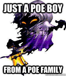 Just a poe boy From a poe family  Poe Boy