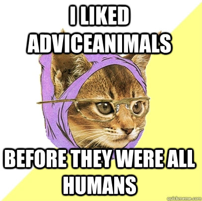 i liked adviceanimals before they were all humans  Hipster Kitty