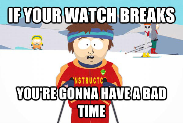 IF YOUR WATCH BREAKS YOU'RE GONNA HAVE A BAD TIME  Super Cool Ski Instructor