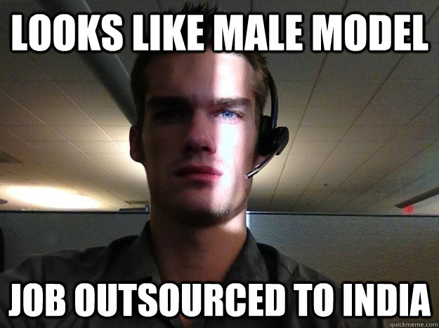 looks like male model JOB OUTSOURCED TO INDIA  