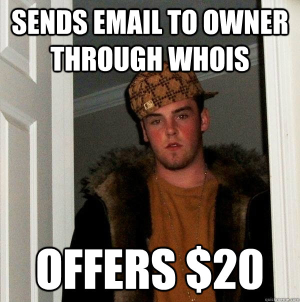 sends email to owner through whois offers $20  Scumbag Steve