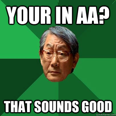 Your in AA? that sounds good  High Expectations Asian Father