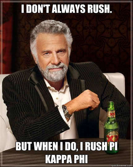 I Don't always rush. But when I do, I rush pi kappa phi  Dos Equis man