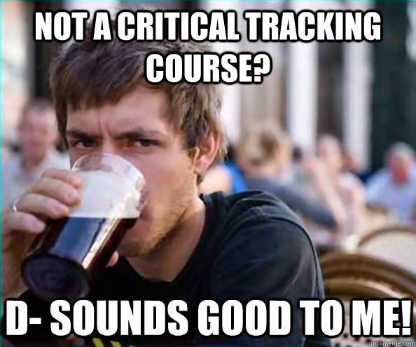 Not a critical tracking course? D- sounds good to me! - Not a critical tracking course? D- sounds good to me!  Lazy College Senior