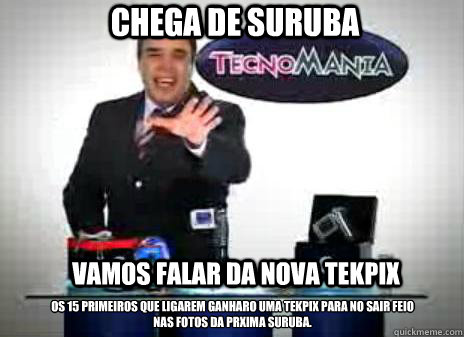 Chega de Suruba Vamos falar da nova Tekpix Os 15 primeiros que ligarem ganharão uma TekPix para não sair feio nas fotos da próxima suruba.  