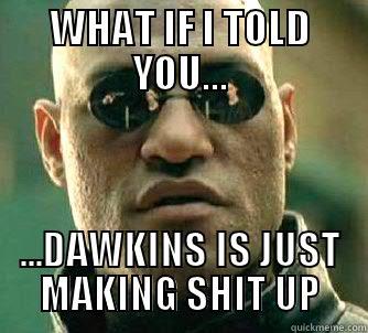 WHAT IF I TOLD YOU... ...DAWKINS IS JUST MAKING SHIT UP Matrix Morpheus