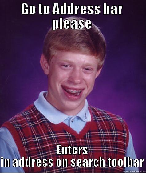 GO TO ADDRESS BAR PLEASE ENTERS IN ADDRESS ON SEARCH TOOLBAR Bad Luck Brian