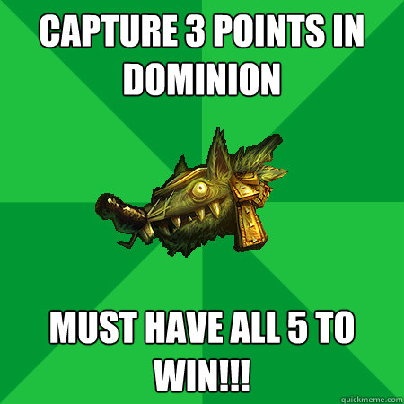 Capture 3 Points in dominion Must have all 5 to win!!! - Capture 3 Points in dominion Must have all 5 to win!!!  Bad LoL Player