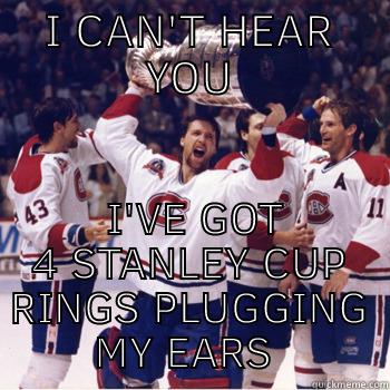 I CAN'T HEAR YOU  I'VE GOT 4 STANLEY CUP RINGS PLUGGING MY EARS  Misc