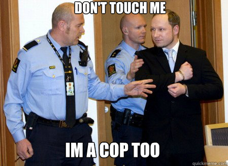 Don't touch me Im a cop too  