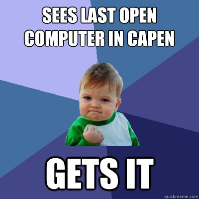 Sees last open computer in Capen Gets it  Success Kid