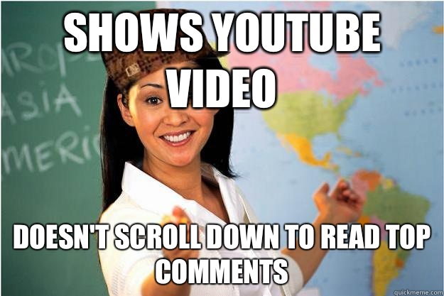 Shows youtube video Doesn't scroll down to read top comments  Scumbag Teacher