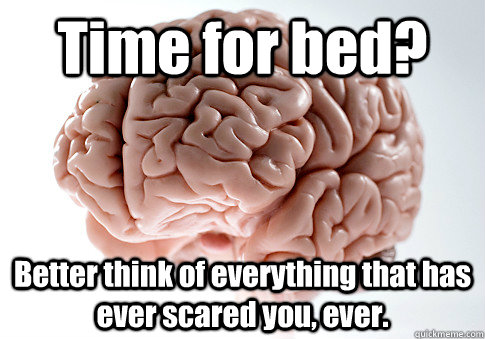 Time for bed? Better think of everything that has ever scared you, ever.  Caption 4 goes here - Time for bed? Better think of everything that has ever scared you, ever.  Caption 4 goes here  Scumbag Brain