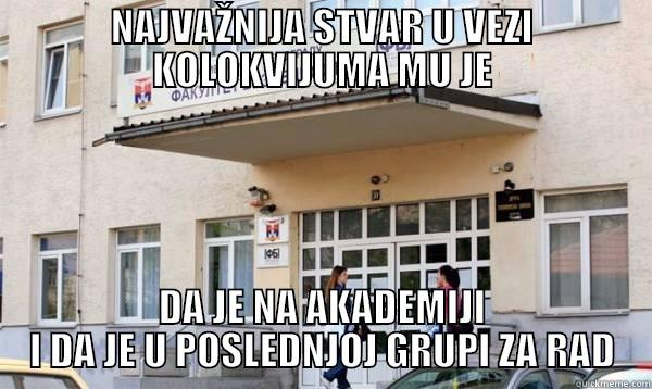 NAJVAŽNIJA STVAR U VEZI KOLOKVIJUMA MU JE DA JE NA AKADEMIJI I DA JE U POSLEDNJOJ GRUPI ZA RAD Misc