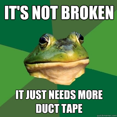 it's not broken it just needs more duct tape - it's not broken it just needs more duct tape  Foul Bachelor Frog