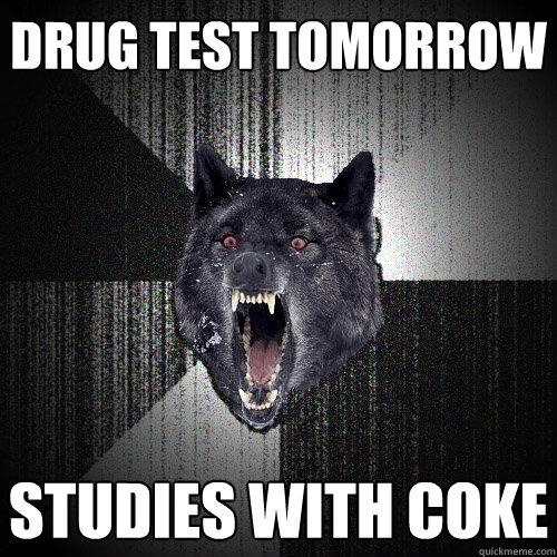 Drug Test Tomorrow Studies with Coke  Insanity Wolf