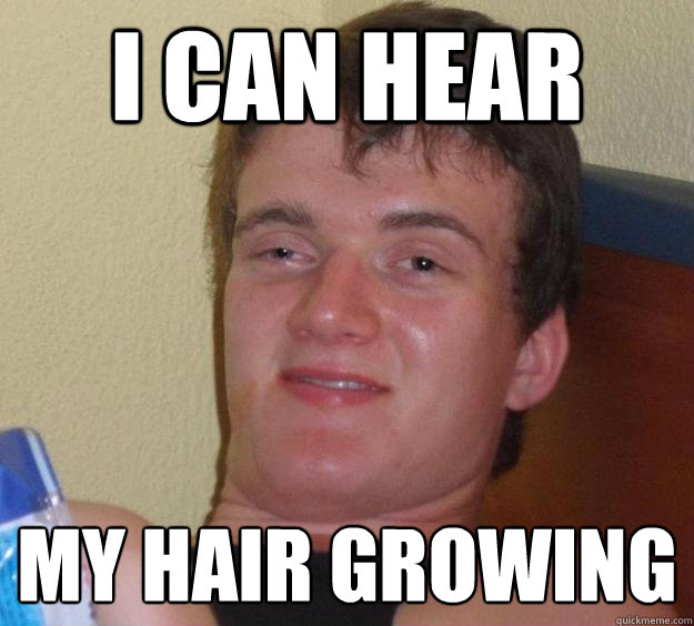 I can hear My hair growing - I can hear My hair growing  10 Guy