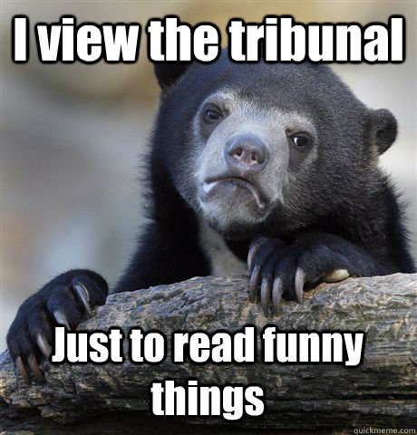 I view the tribunal Just to read funny things - I view the tribunal Just to read funny things  Confession Bear