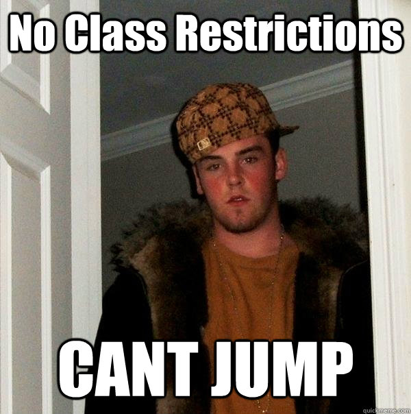 No Class Restrictions CANT JUMP - No Class Restrictions CANT JUMP  Scumbag Steve