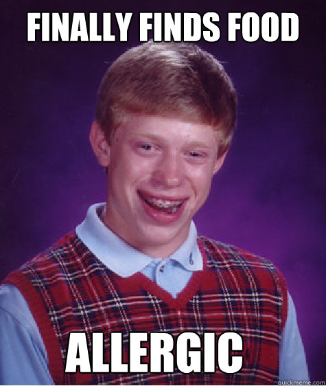 Finally finds food Allergic - Finally finds food Allergic  Bad Luck Brian