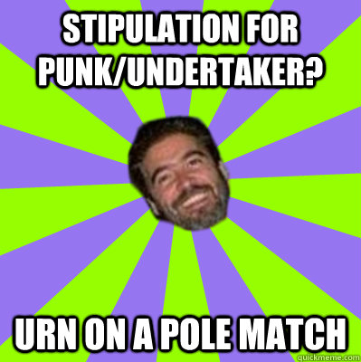 Stipulation for Punk/Undertaker? Urn On A Pole match  Vince Russo Logic