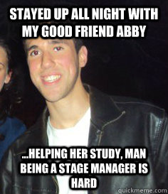 Stayed up all night with my good friend Abby ...Helping her study, man being a stage manager is hard  