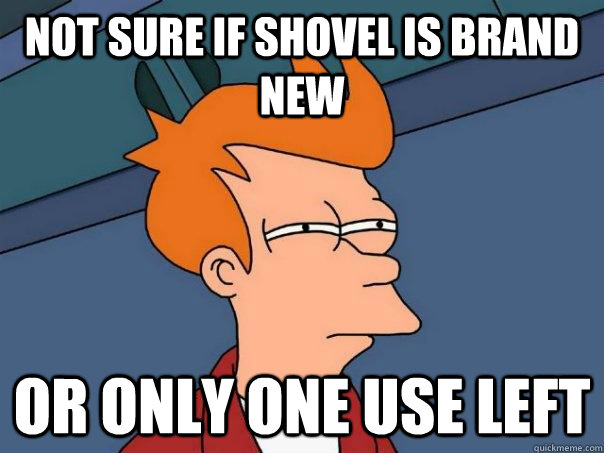 Not sure if shovel is brand new or only one use left - Not sure if shovel is brand new or only one use left  Futurama Fry