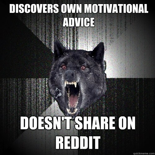 Discovers own motivational advice doesn't share on Reddit  Insanity Wolf