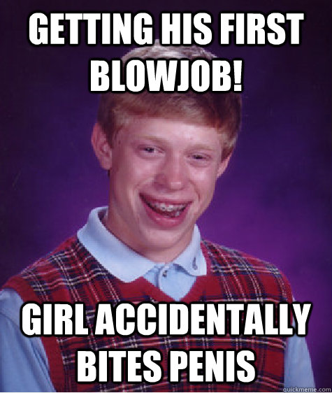 Getting his first blowjob! Girl accidentally bites penis  Bad Luck Brian