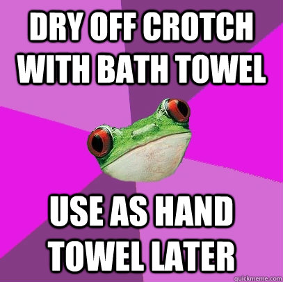 Dry off crotch with bath towel Use as hand towel later  Foul Bachelorette Frog