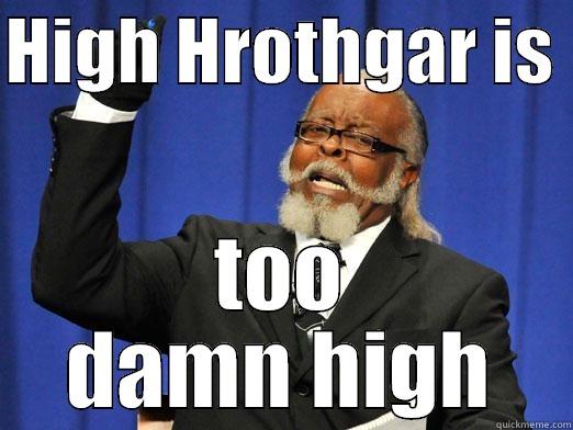 HIGH HROTHGAR IS  TOO DAMN HIGH Misc