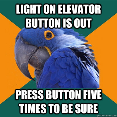 Light on elevator button is out press button five times to be sure - Light on elevator button is out press button five times to be sure  Paranoid Parrot