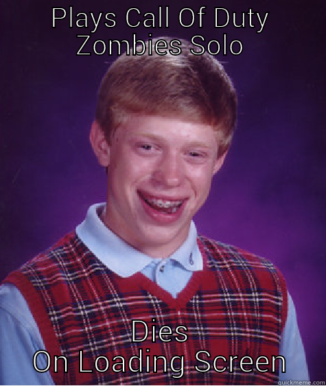 PLAYS CALL OF DUTY ZOMBIES SOLO DIES ON LOADING SCREEN Bad Luck Brian