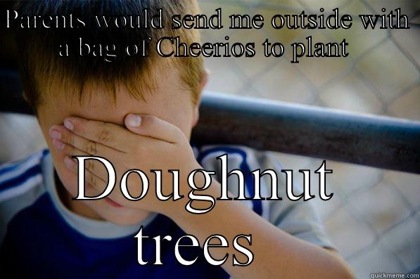 PARENTS WOULD SEND ME OUTSIDE WITH A BAG OF CHEERIOS TO PLANT  DOUGHNUT TREES  Confession kid